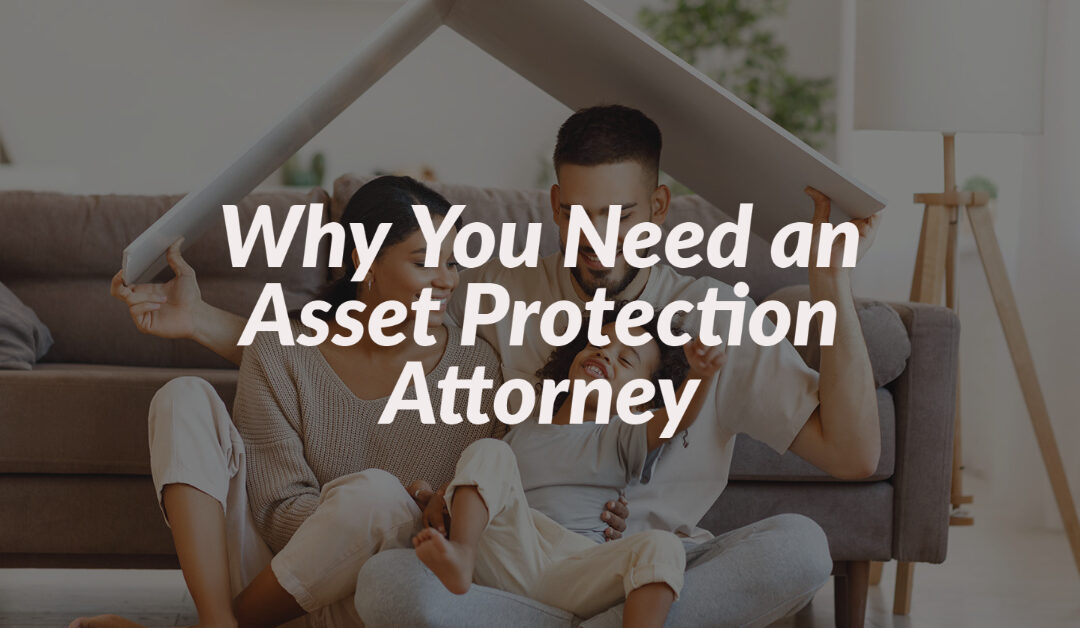 Why You Need an Asset Protection Attorney