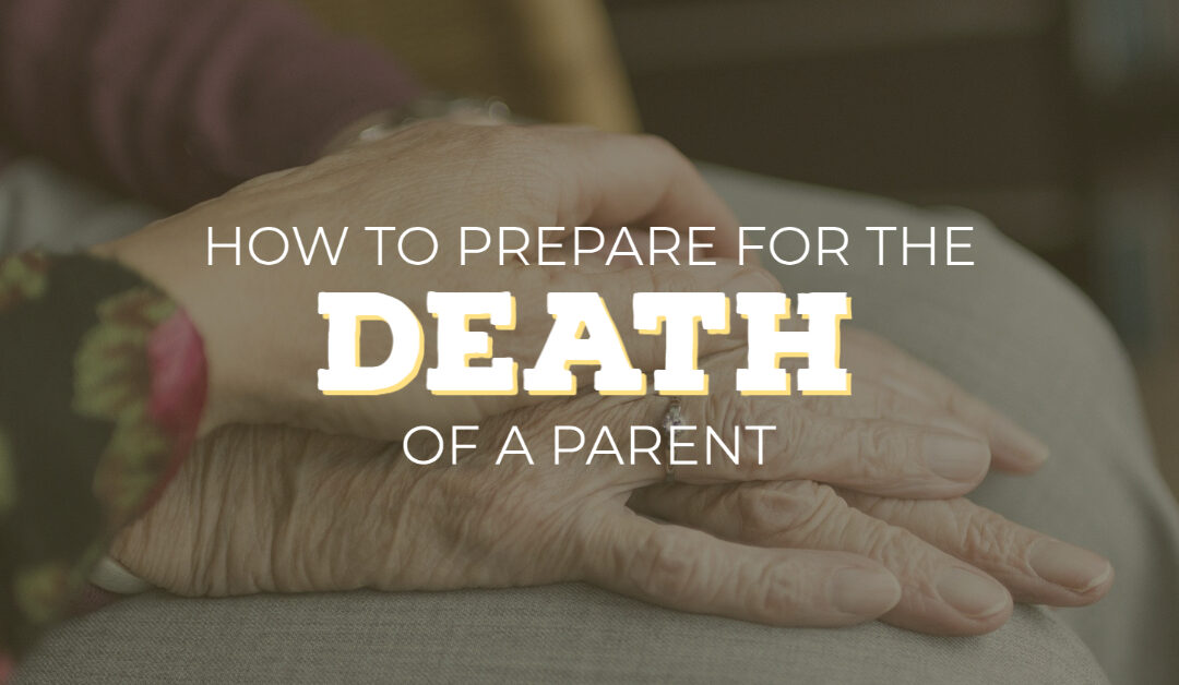 How to Prepare for the Death of a Parent