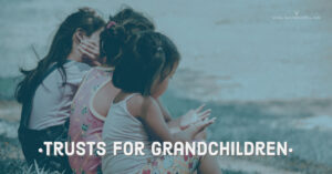 Trust Funds for Grandchildren