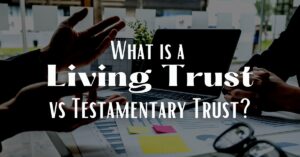 Living Trust vs Testamentary Trust