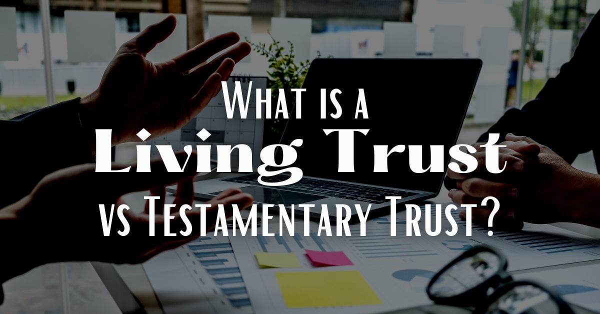 What is a Living Trust vs Testamentary Trust? - Vail Gardner Law