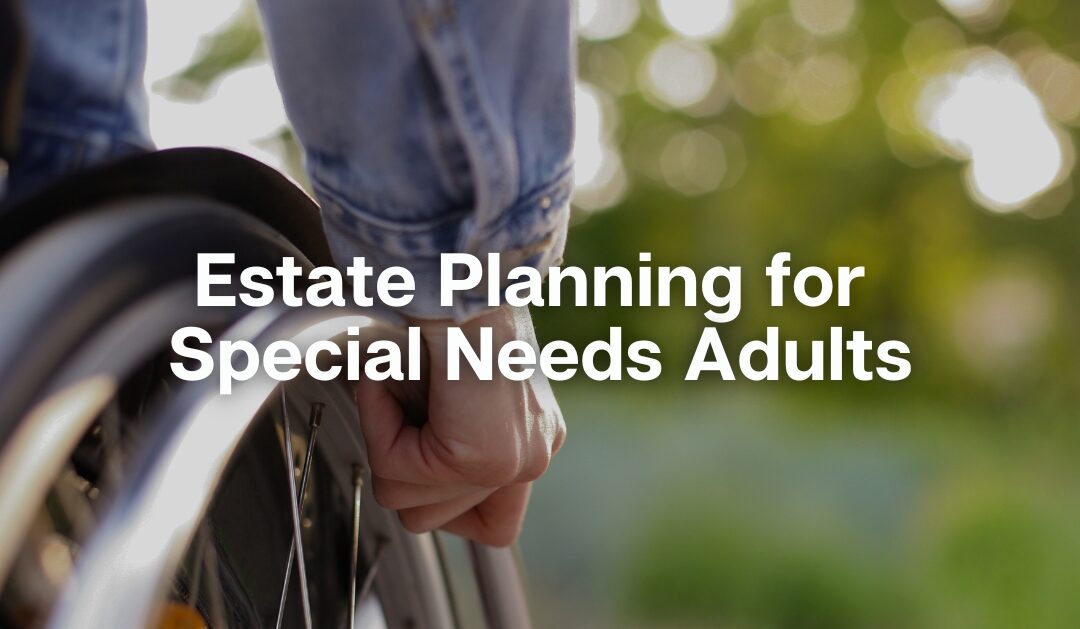 Estate Planning for Special Needs Adults