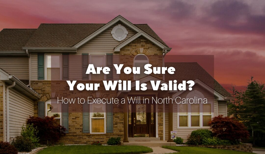 Are You Sure Your Will Is Valid? How to Execute a Will