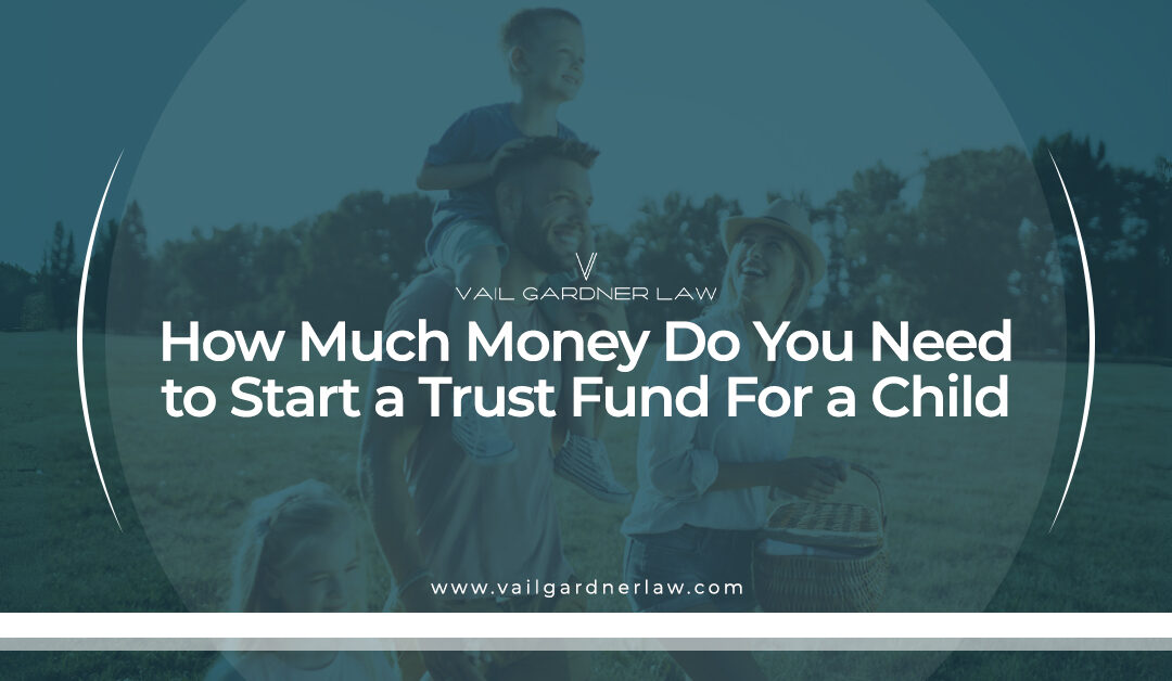 How Much Money Do You Need to Start a Trust Fund For a Child?