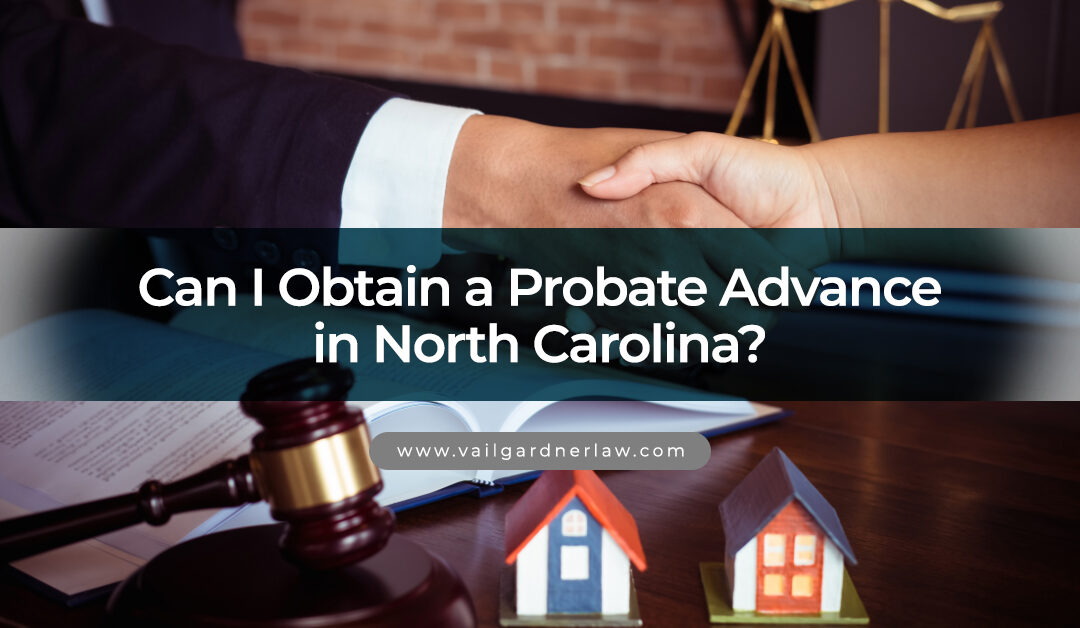 Can I Obtain a Probate Advance in North Carolina?