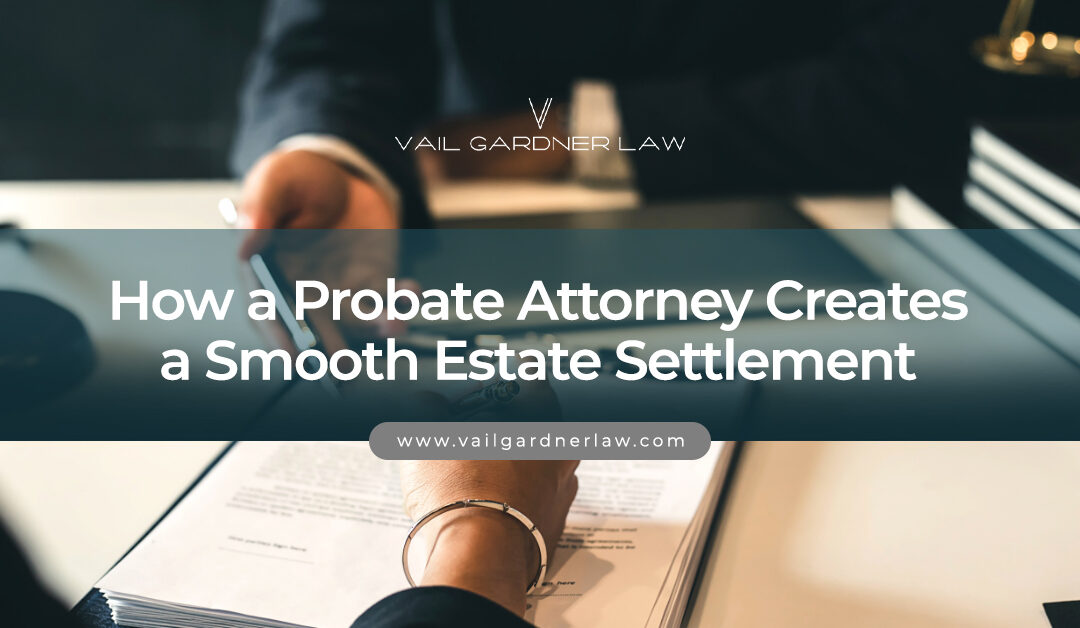 How Does a Probate Attorney Create a Smooth Estate Settlement?