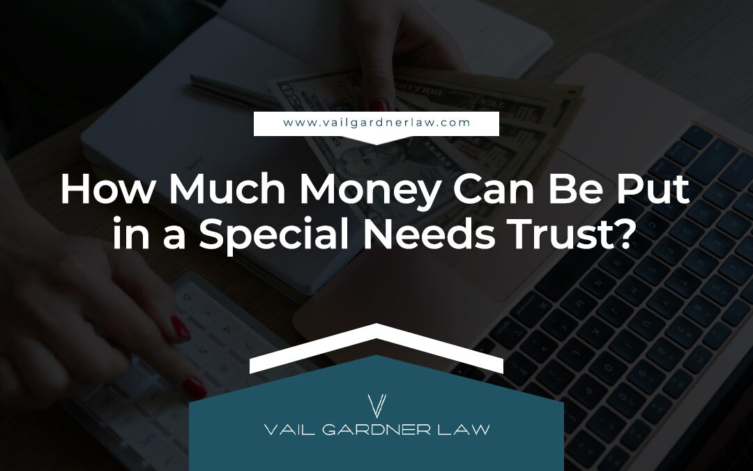 How Much Money Can Be Put in a Special Needs Trust?