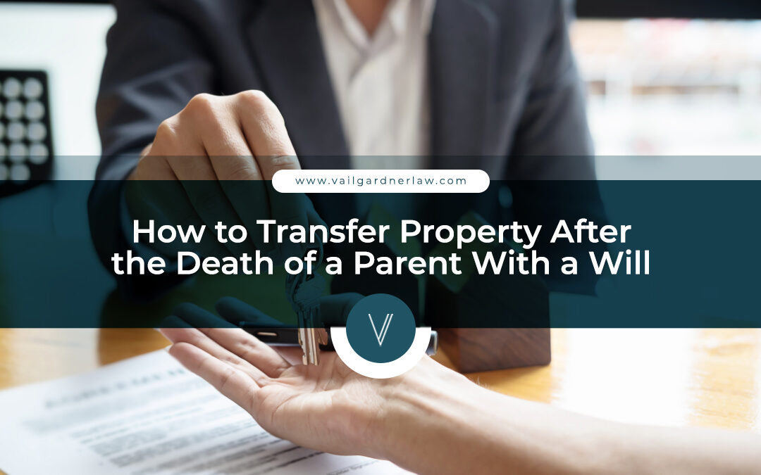 How to Transfer Property After the Death of a Parent With a Will