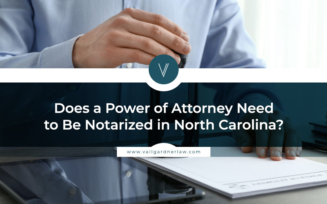 Does a Power of Attorney Need to Be Notarized in North Carolina?