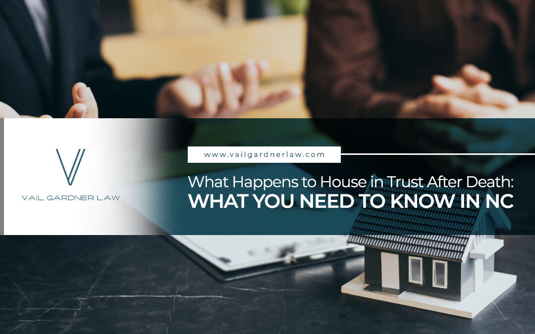 What Happens to House in Trust After Death: What You Need to Know in NC