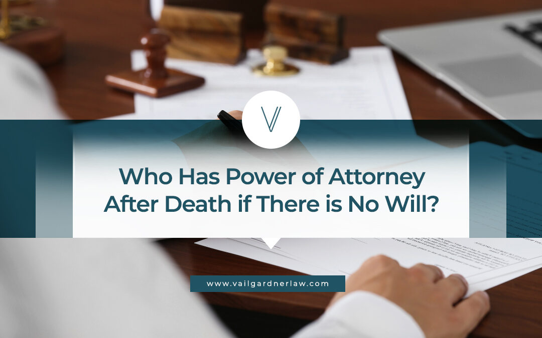 Who Has Power of Attorney After Death if There is No Will?