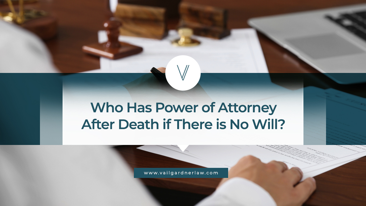 Who Has Power of Attorney After Death if There is No Will